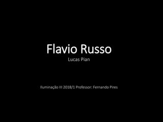 Flavio Russo
Lucas Pian
Iluminação III 2018/1 Professor: Fernando Pires
 
