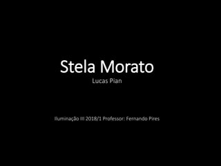 Stela Morato
Lucas Pian
Iluminação III 2018/1 Professor: Fernando Pires
 