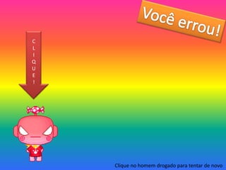 C
L
I
Q
U
E
!




    Clique no homem drogado para tentar de novo
 