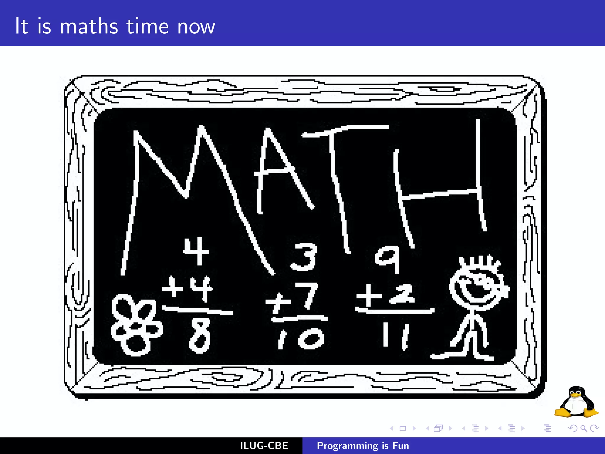 It is maths time now




                       ILUG-CBE   Programming is Fun
 
