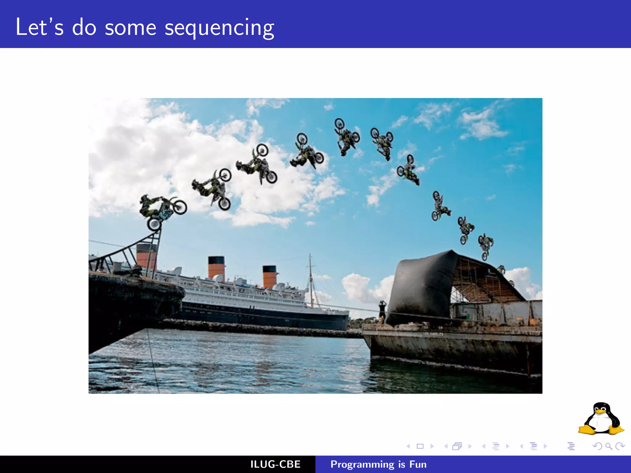 Let’s do some sequencing




                     ILUG-CBE   Programming is Fun
 