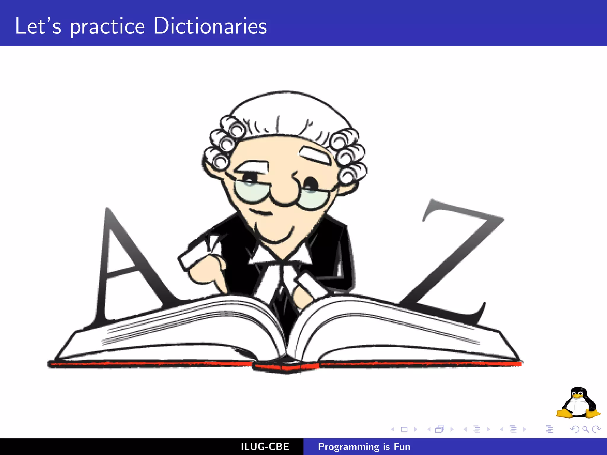 Let’s practice Dictionaries




                        ILUG-CBE   Programming is Fun
 