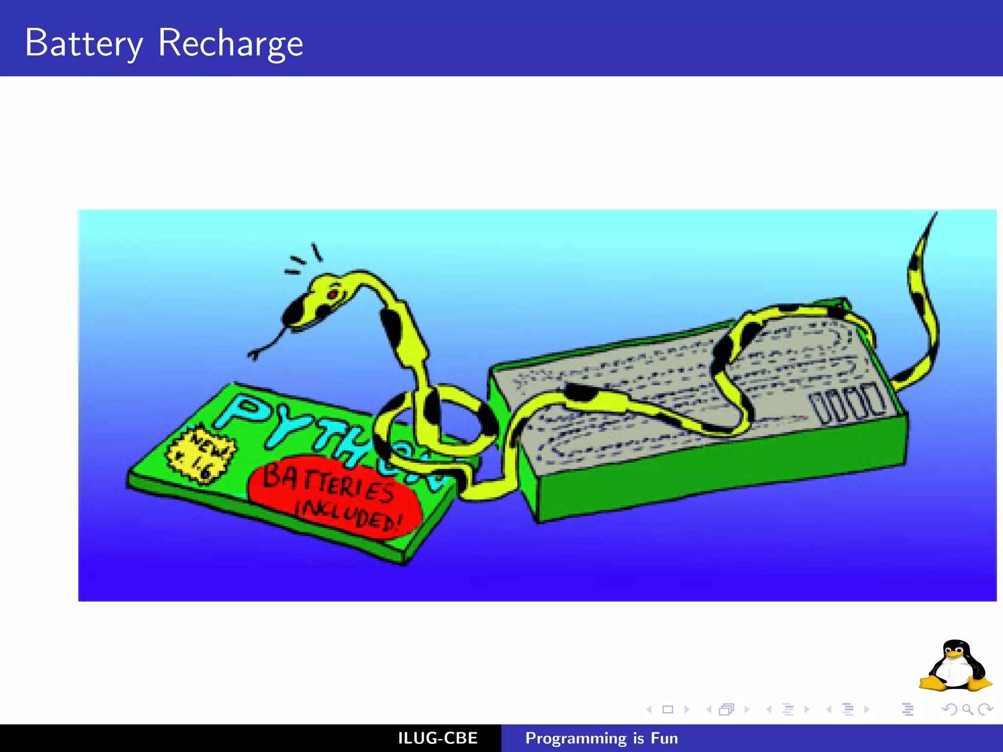 Battery Recharge




                   ILUG-CBE   Programming is Fun
 