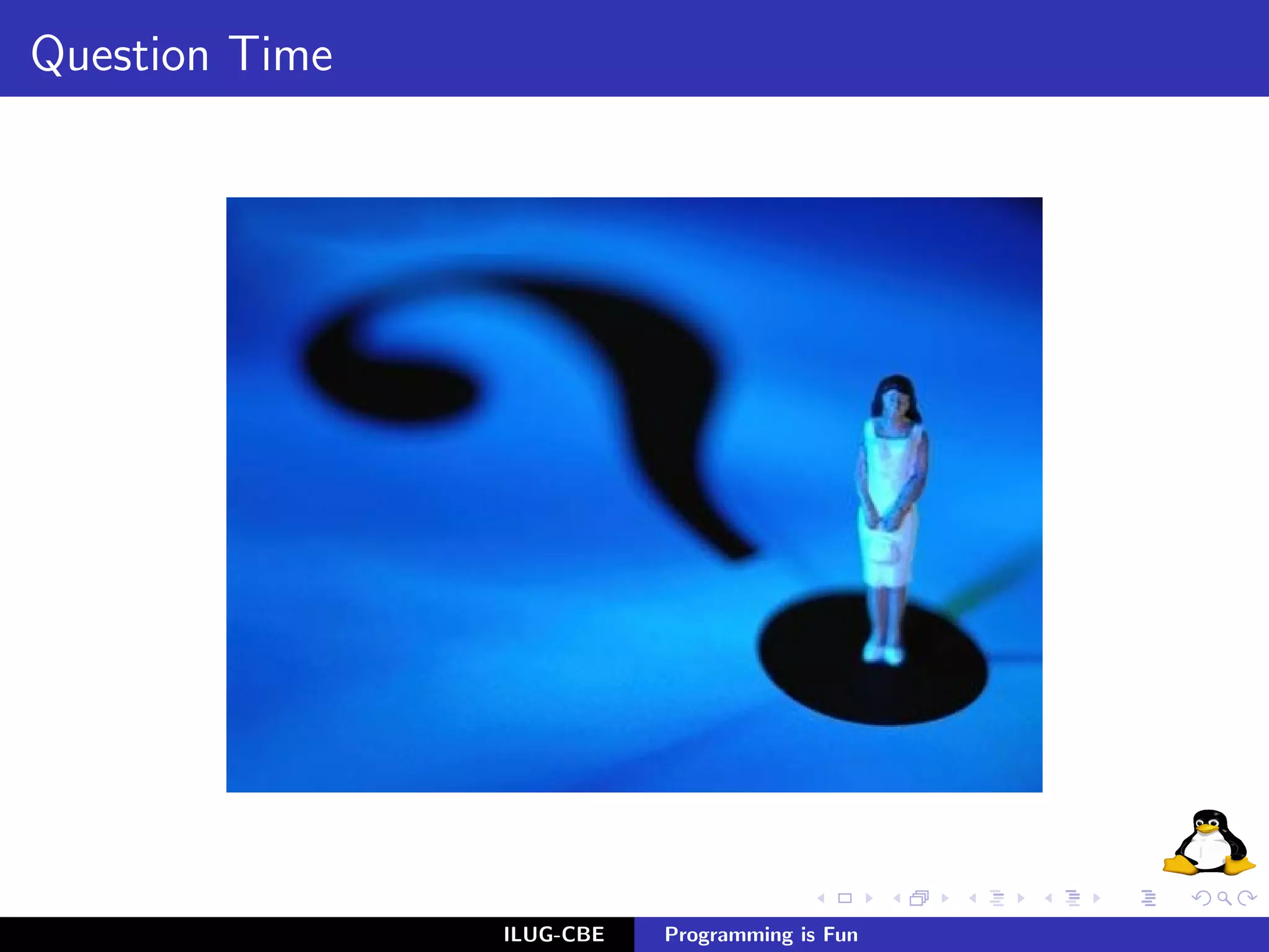 Question Time




                ILUG-CBE   Programming is Fun
 