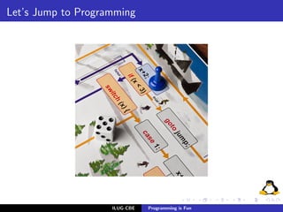 Let’s Jump to Programming




                    ILUG-CBE   Programming is Fun
 