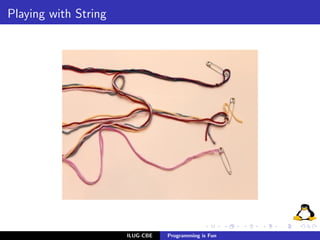 Playing with String




                      ILUG-CBE   Programming is Fun
 