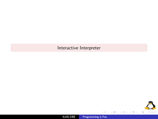 Interactive Interpreter




  ILUG-CBE   Programming is Fun
 