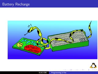 Battery Recharge




                   ILUG-CBE   Programming is Fun
 
