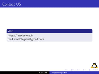 Contact US




  Web
  http://ilugcbe.org.in
  mail mail2ilugcbe@gmail.com




                         ILUG-CBE   Programming is Fun
 