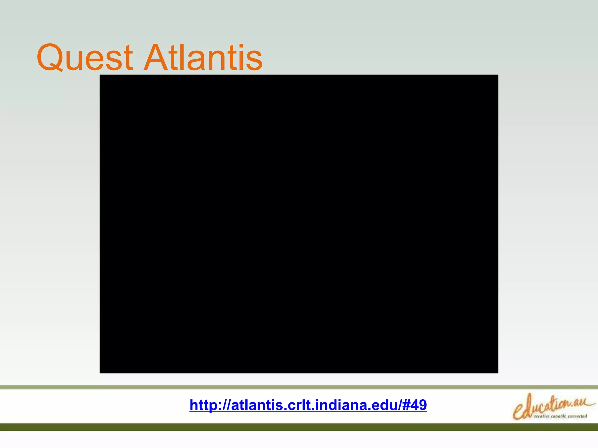 Quest Atlantis http://atlantis.crlt.indiana.edu/#49 
