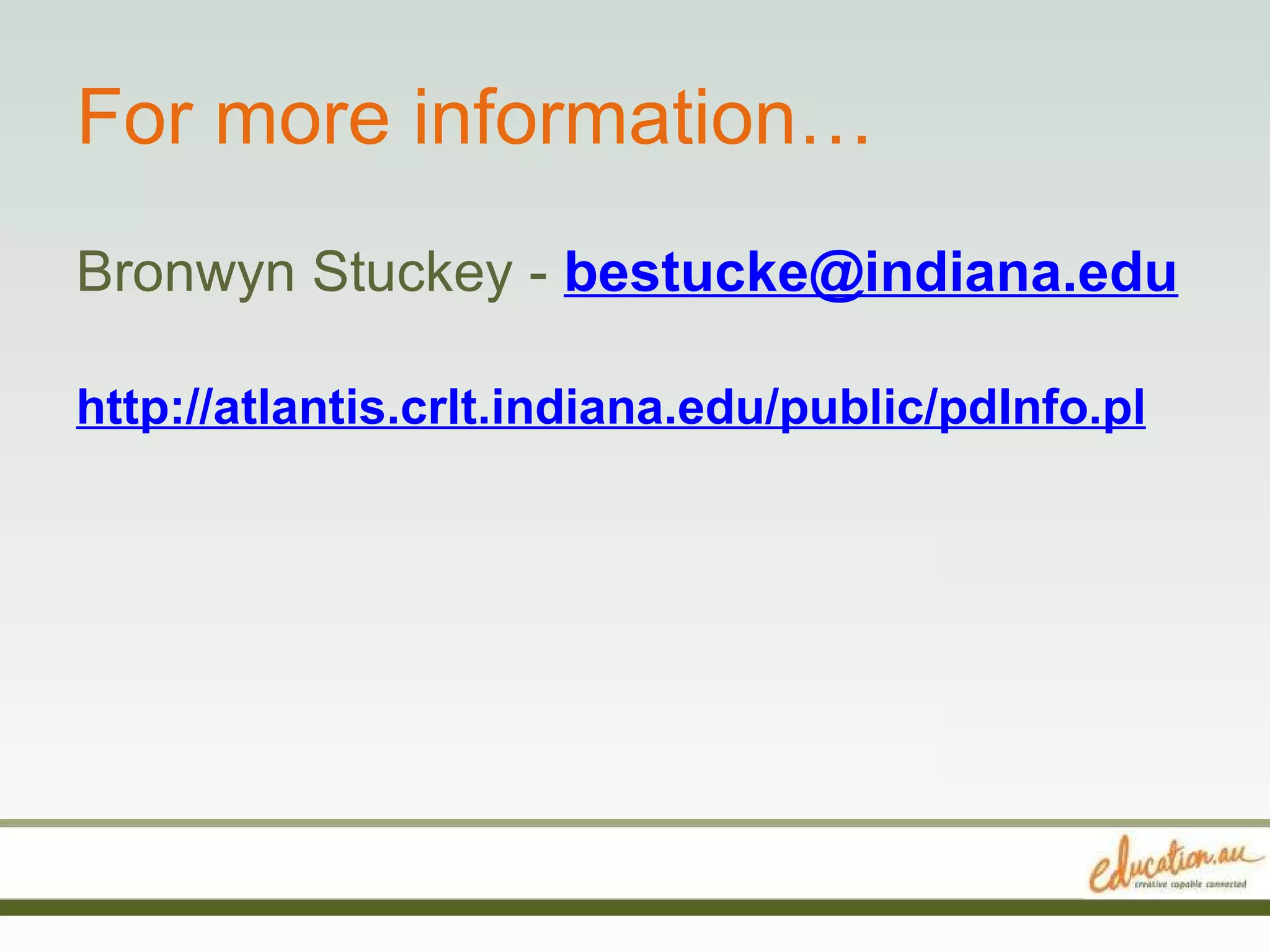 For more information… Bronwyn Stuckey -  [email_address] http://atlantis.crlt.indiana.edu/public/pdInfo.pl 