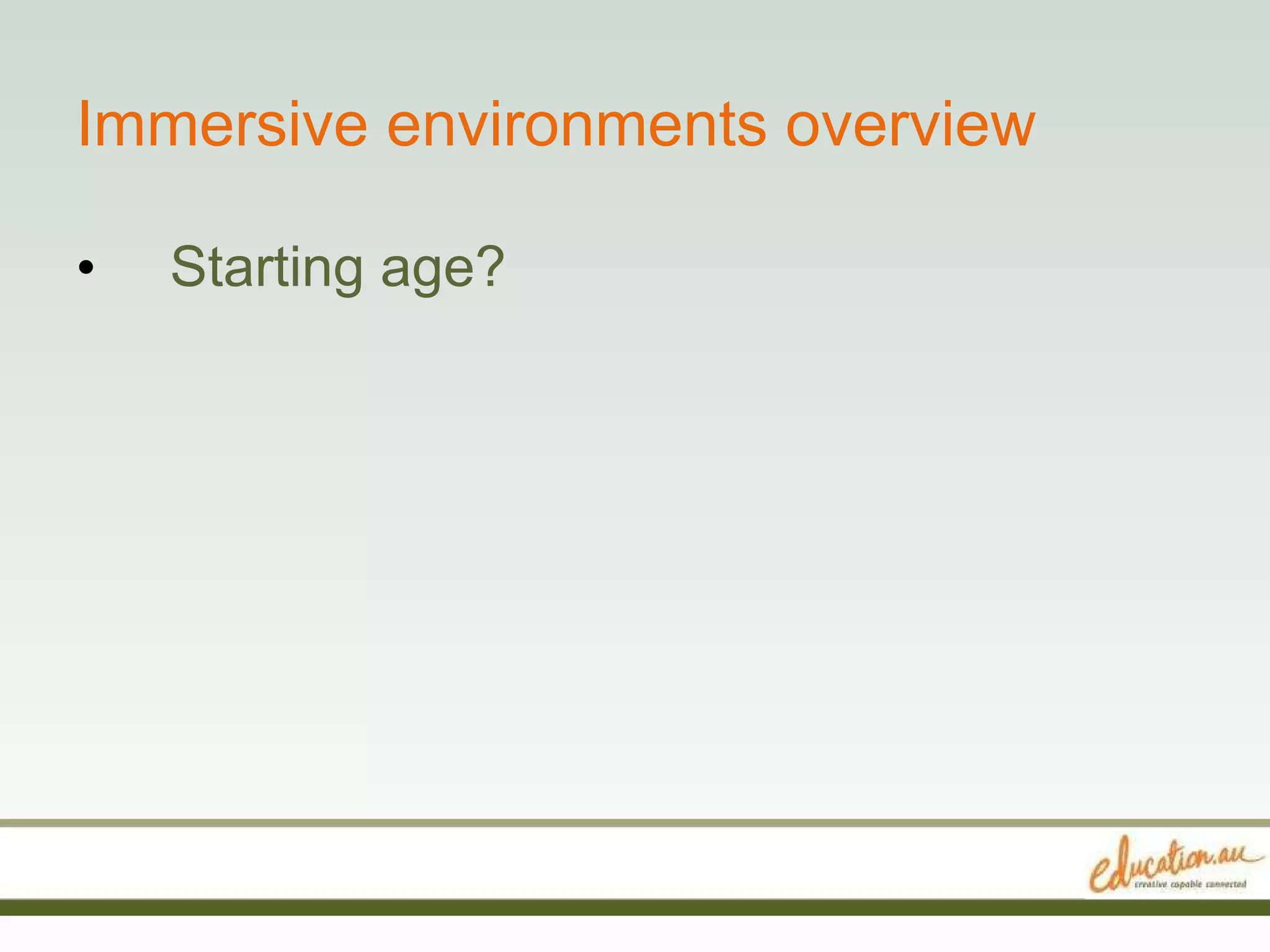 Immersive environments overview Starting age?  