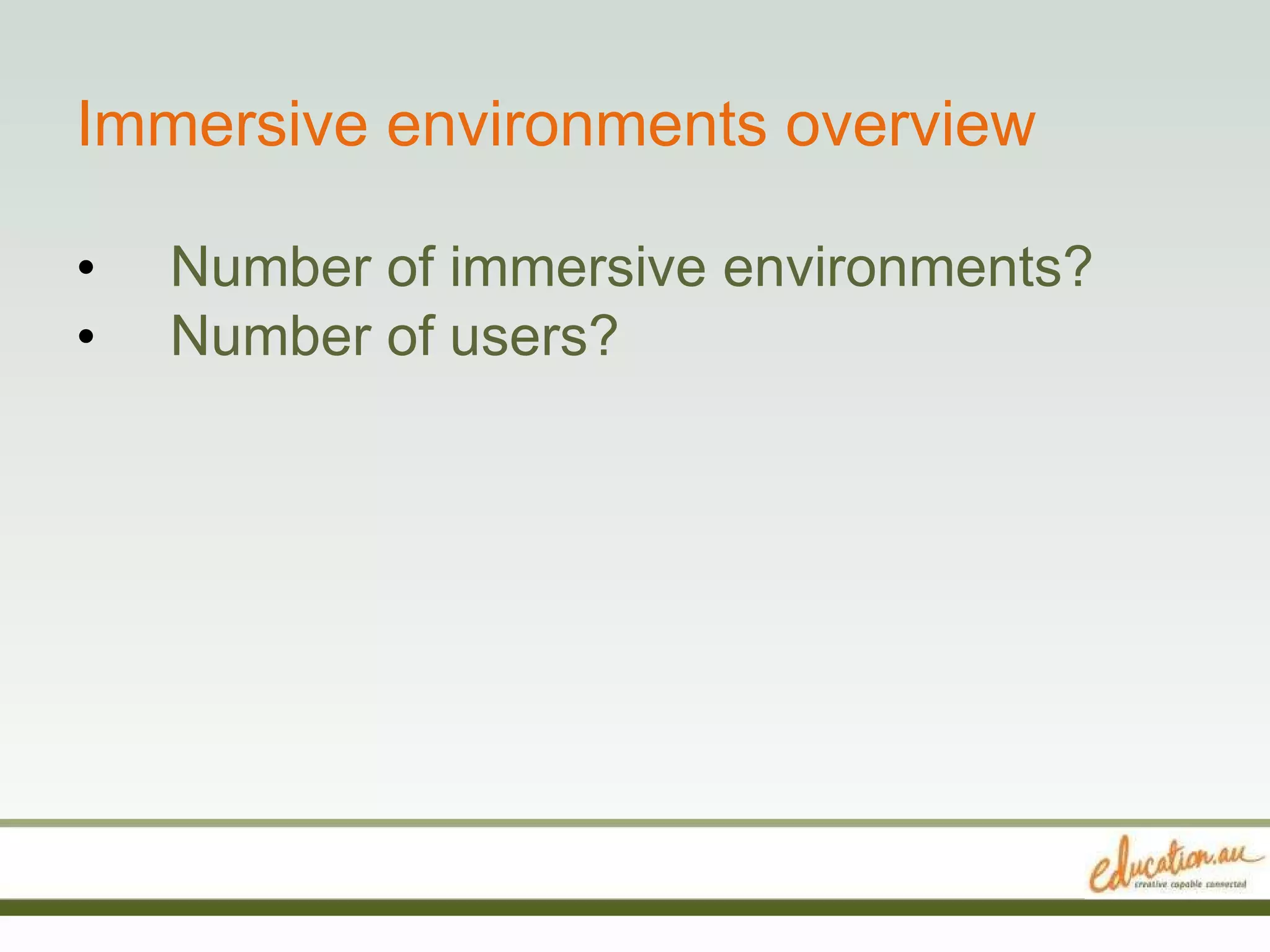 Immersive environments overview Number of immersive environments? Number of users? 