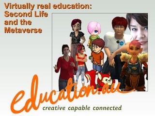 Virtually real education: Second Life  and the  Metaverse 