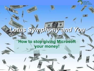 Lotus Symphony and You How to stop giving Microsoft your money! 