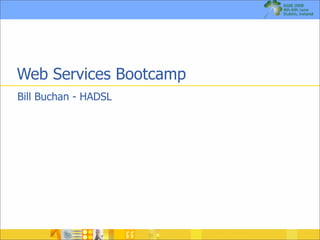 Web Services Bootcamp
Bill Buchan - HADSL
 