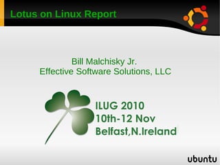 Lotus on Linux Report



              Bill Malchisky Jr.
     Effective Software Solutions, LLC
 