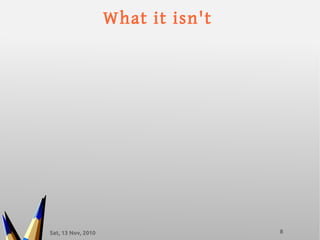 Sat, 13 Nov, 2010 8
What it isn't
 