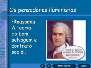 Os pensadores iluministas
•Rousseau:
A teoria
do bom
selvagem e
contrato
social.
 