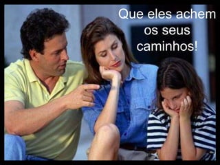 Que eles achem os seus caminhos!