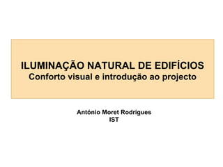 ILUMINAÇÃO NATURAL DE EDIFÍCIOS
Conforto visual e introdução ao projecto

António Moret Rodrigues
IST

 