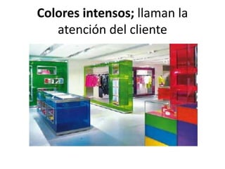 Colores intensos; llaman la
atención del cliente
 