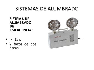 SISTEMAS DE ALUMBRADO
SISTEMA DE
ALUMBRADO
DE
EMERGENCIA:
• P=15w
• 2 focos de dos
horas
 