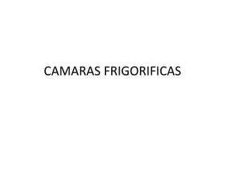 CAMARAS FRIGORIFICAS
 