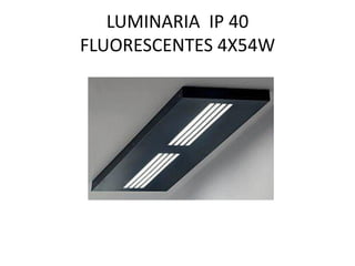 LUMINARIA IP 40
FLUORESCENTES 4X54W
 