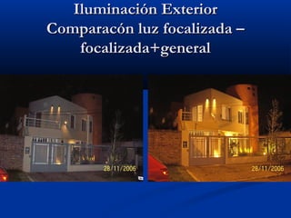 Iluminación ExteriorIluminación Exterior
Comparacón luz focalizada –Comparacón luz focalizada –
focalizada+generalfocaliza...