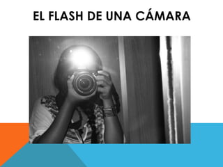 EL FLASH DE UNA CÁMARA 
 