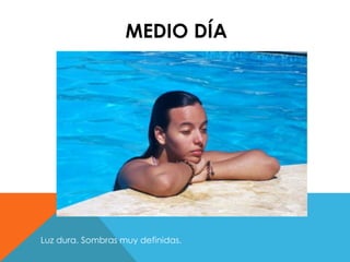 MEDIO DÍA 
Luz dura. Sombras muy definidas. 
 