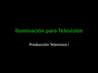 Iluminación para Televisión Producción Televisiva I 
