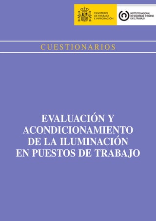 CUESTIONARIOS

EVALUACIÓN Y
ACONDICIONAMIENTO
DE LA ILUMINACIÓN
EN PUESTOS DE TRABAJO

 