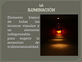  Elemento bElemento básicoásico
de todas lasde todas las
técnicas visuales ytécnicas visuales y
un elementoun elemento
indispensableindispensable
para sugerir lapara sugerir la
sensación desensación de
tridimensionalidad.tridimensionalidad.
 