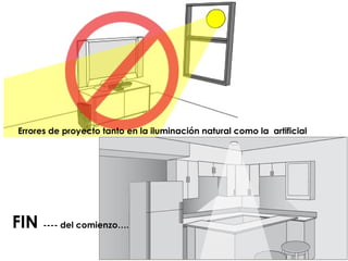 Errores de proyecto tanto en la iluminación natural como la artificial
FIN ---- del comienzo….
 