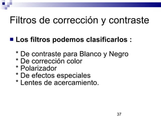 Filtros de corrección y contraste <ul><li>Los filtros podemos clasificarlos : * De contraste para Blanco y Negro * De corr...