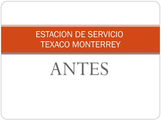 ANTES ESTACION DE SERVICIO  TEXACO MONTERREY 