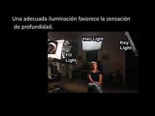 Una adecuada iluminación favorece la sensación
de profundidad.
 