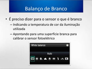 Balanço de BrancoÉ precisodizerpara o sensor o que é brancoIndicando a temperatura de cordailuminaçãoutilizadaApontandoparaumasuperfíciebrancaparacalibrar o sensor fotoelétrico