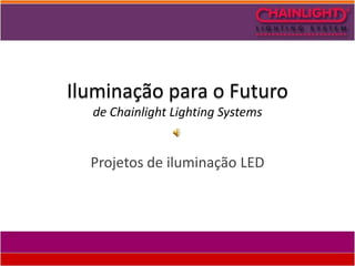Iluminação para o Futuro
  de Chainlight Lighting Systems


  Projetos de iluminação LED
 