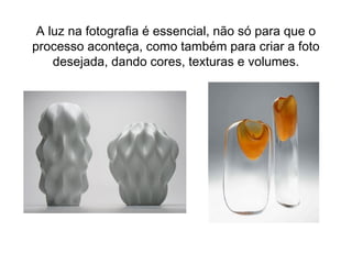 A luz na fotografia é essencial, não só para que o
processo aconteça, como também para criar a foto
    desejada, dando cores, texturas e volumes.
 