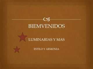 
BIEMVENIDOS
LUMINARIAS Y MAS
ESTILO Y ARMONIA

 