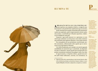 Ilumina-te
Airradiação mental de cada indivíduo hu-
mano expressa a sua conquista evolutiva, o estágio de ama-
durecimento ou de primitivismo espiritual em que se encontra.
Sendo emanação das energias sustentadas pelo pensamento
e pelas suas aspirações, pelos comportamentos morais e pelos
seus anseios, é constituída por vibrações específicas, traduto-
ras da realidade de cada qual.
Enquanto o ego1
pode mascarar-se e apresentar-se com
valores que realmente o ser não possui, essas ondas contínuas
são produzidas pelas legítimas ideações e reais anelos íntimos.
Em consequência da sua permanente exteriorização, pro-
duz ressonância, influenciando todos aqueles que se encon-
tram na sua equivalência vibratória.
Um violino Stradivarius, por exemplo, em razão da aguçada
sensibilidade do material de que é constituído, da disposição
de todos os elementos, mesmo quando não acionado pelo arco,
produz ressonâncias resultantes de qualquer ruído a sua volta.
De igual maneira, os Espíritos nobres, quando são atraí-
dos pelos ideais edificantes, acorrem, em ressonância, na
1.	 O glossário desta obra, apresentado por meio de notas laterais, adota
como referências principais os dicionários Houaiss e Aulete, e a enci-
clopédia Wikipédia, limitando e adaptando as acepções ao contexto.
ego  centro da
consciência; é parte
da identidade do
indivíduo, responsá-
vel pela relação com
o mundo exterior
e pela busca das
necessidades do ser
ideação  formação
e encadeamento das
ideias; concepção
anelo 
desejo intenso
ressonância  efei-
to de amplificação
do conteúdo emitido
(sinal, frequência,
ideia, pensamento),
alcançado quando
há sintonia (simila-
ridade) desse con-
teúdo no receptor
Stradivarius 
famosa e extrema-
mente valorizada
marca de instru-
mentos de corda,
destacando violinos,
feitos pelo luthier
(profissional espe-
cializado na cons-
trução e no reparo
de instrumentos de
corda com caixa de
ressonância) italiano
Antonio Stradivari
(1644–1737)
Prefácio
 