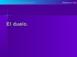 Ilumina tu vida
El duelo.El duelo.
Mtra Ps. Alma de los Ángeles Toscano de RMtra Ps. Alma de los Ángeles Toscano de R
 