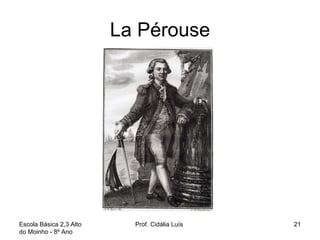 La Pérouse Escola Básica 2,3 Alto do Moinho - 8º Ano  Prof. Cidália Luís  