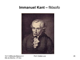 Immanuel Kant –  filósofo  19-11-09 Escola Básica 2,3 Alto do Moinho - 8º Ano  Prof. Cidália Luís  