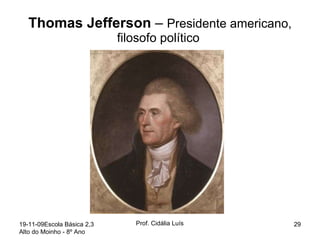 Thomas Jefferson  –  Presidente americano, filosofo político  19-11-09 Escola Básica 2,3 Alto do Moinho - 8º Ano  Prof. Cidália Luís  