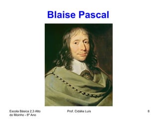 Blaise Pascal   Escola Básica 2,3 Alto do Moinho - 8º Ano  Prof. Cidália Luís  