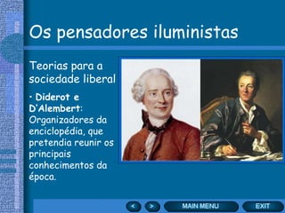 Os pensadores iluministas Teorias para a sociedade liberal Diderot e D’Alembert : Organizadores da enciclopédia, que pretendia reunir os principais conhecimentos da época. 